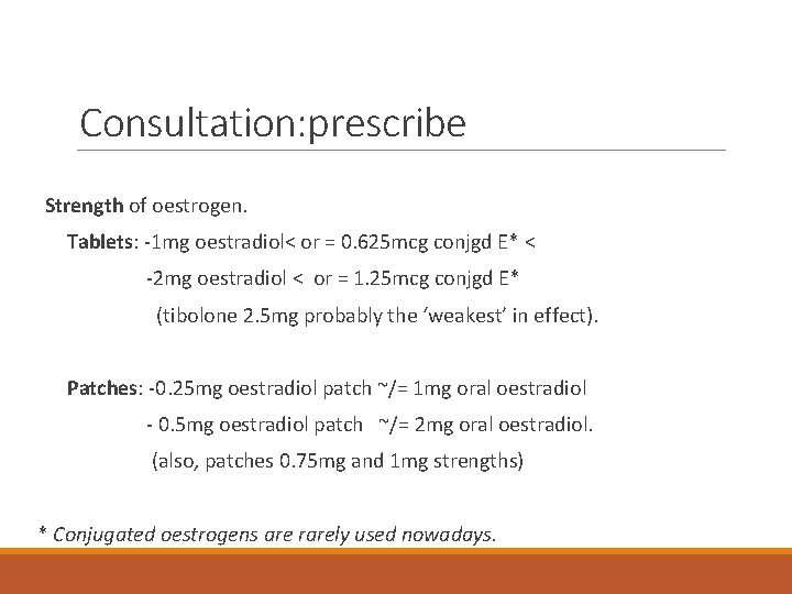 Consultation: prescribe Strength of oestrogen. Tablets: -1 mg oestradiol< or = 0. 625 mcg