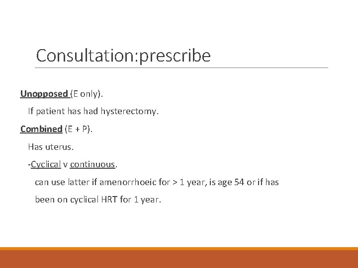 Consultation: prescribe Unopposed (E only). If patient has had hysterectomy. Combined (E + P).