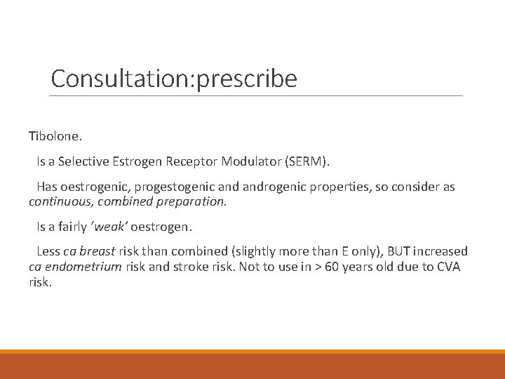 Consultation: prescribe Tibolone. Is a Selective Estrogen Receptor Modulator (SERM). Has oestrogenic, progestogenic androgenic
