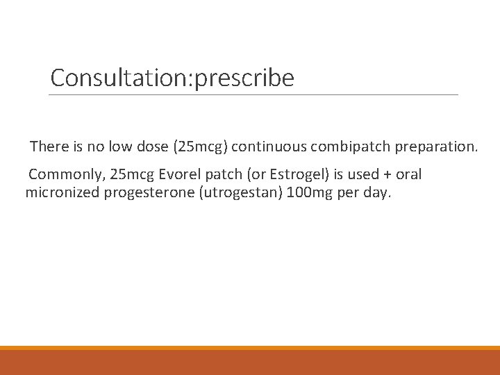 Consultation: prescribe There is no low dose (25 mcg) continuous combipatch preparation. Commonly, 25