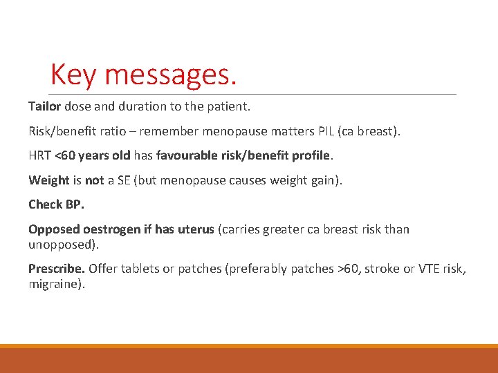 Key messages. Tailor dose and duration to the patient. Risk/benefit ratio – remember menopause
