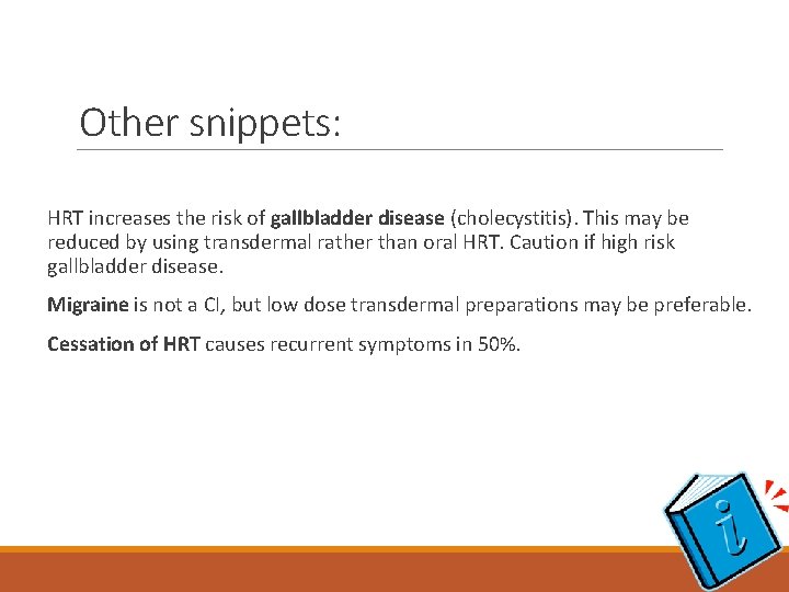 Other snippets: HRT increases the risk of gallbladder disease (cholecystitis). This may be reduced