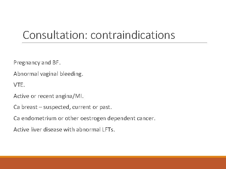 Consultation: contraindications Pregnancy and BF. Abnormal vaginal bleeding. VTE. Active or recent angina/MI. Ca