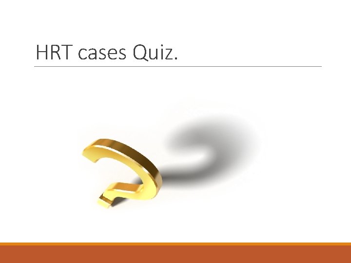 HRT cases Quiz. 