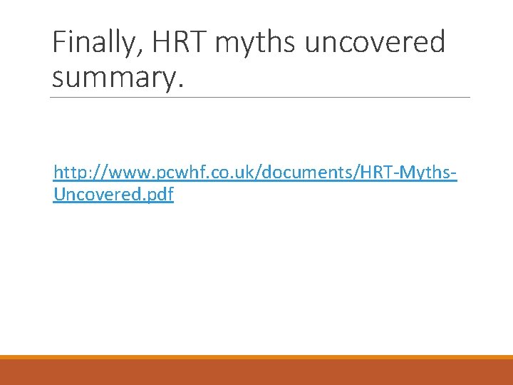 Finally, HRT myths uncovered summary. http: //www. pcwhf. co. uk/documents/HRT-Myths. Uncovered. pdf 