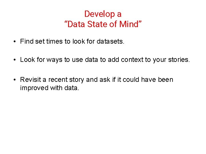 Develop a “Data State of Mind” • Find set times to look for datasets.