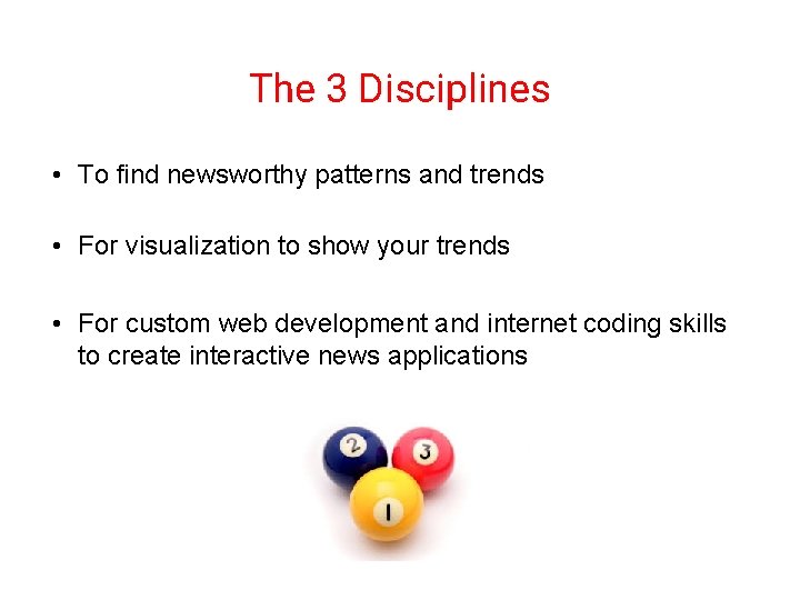 The 3 Disciplines • To find newsworthy patterns and trends • For visualization to