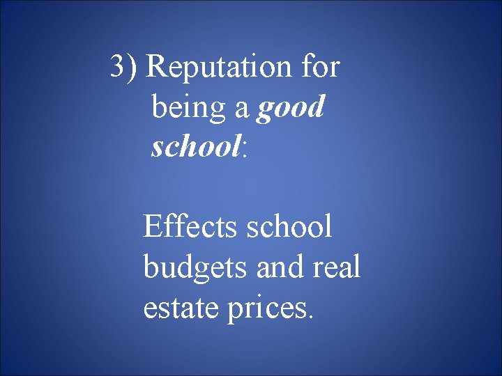 3) Reputation for being a good school: Effects school budgets and real estate prices.