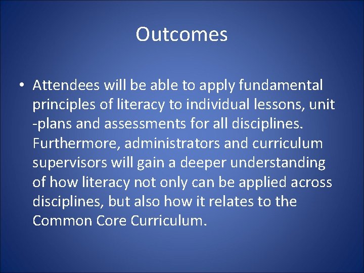 Outcomes • Attendees will be able to apply fundamental principles of literacy to individual