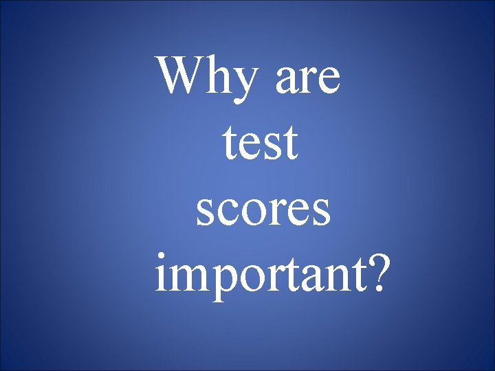 Why are test scores important? 