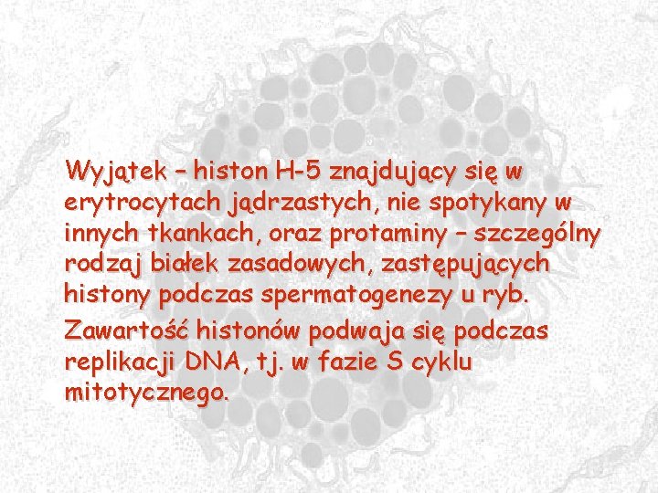 Wyjątek – histon H-5 znajdujący się w erytrocytach jądrzastych, nie spotykany w innych tkankach,