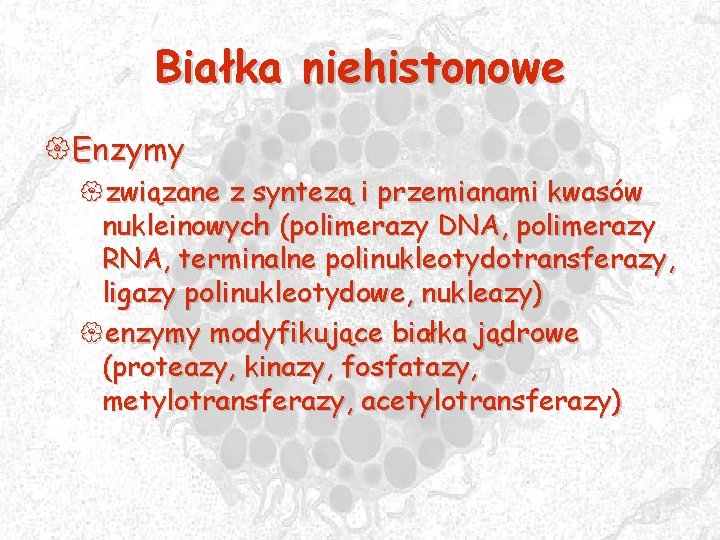 Białka niehistonowe {Enzymy {związane z syntezą i przemianami kwasów nukleinowych (polimerazy DNA, polimerazy RNA,