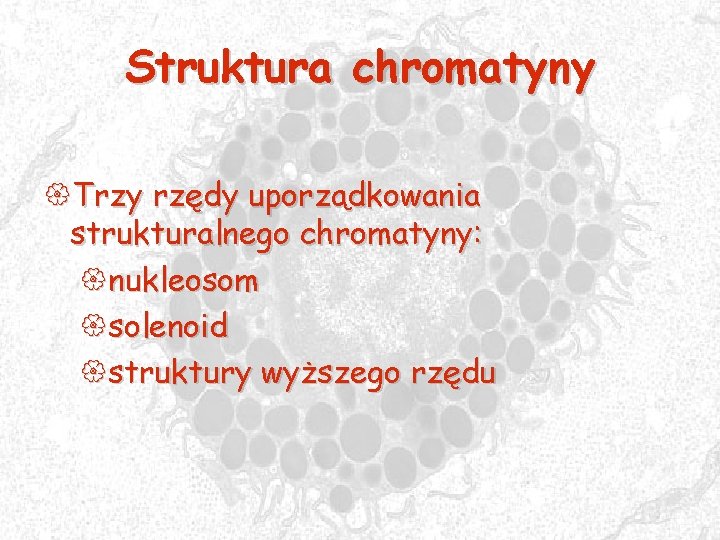 Struktura chromatyny {Trzy rzędy uporządkowania strukturalnego chromatyny: {nukleosom {solenoid {struktury wyższego rzędu 