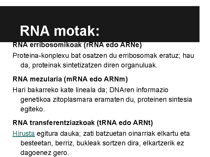 RNA motak: RNA erribosomikoak (r. RNA edo ARNe) Proteina-konplexu bat osatzen du erribosomak eratuz; RNA motak: RNA erribosomikoak (r. RNA edo ARNe) Proteina-konplexu bat osatzen du erribosomak eratuz;
