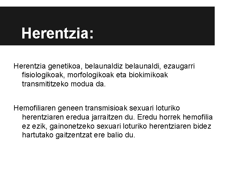 Herentzia: Herentzia genetikoa, belaunaldiz belaunaldi, ezaugarri fisiologikoak, morfologikoak eta biokimikoak transmititzeko modua da. Hemofiliaren Herentzia: Herentzia genetikoa, belaunaldiz belaunaldi, ezaugarri fisiologikoak, morfologikoak eta biokimikoak transmititzeko modua da. Hemofiliaren