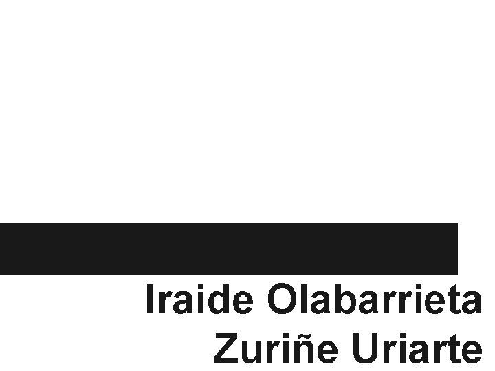 Iraide Olabarrieta Zuriñe Uriarte Iraide Olabarrieta Zuriñe Uriarte