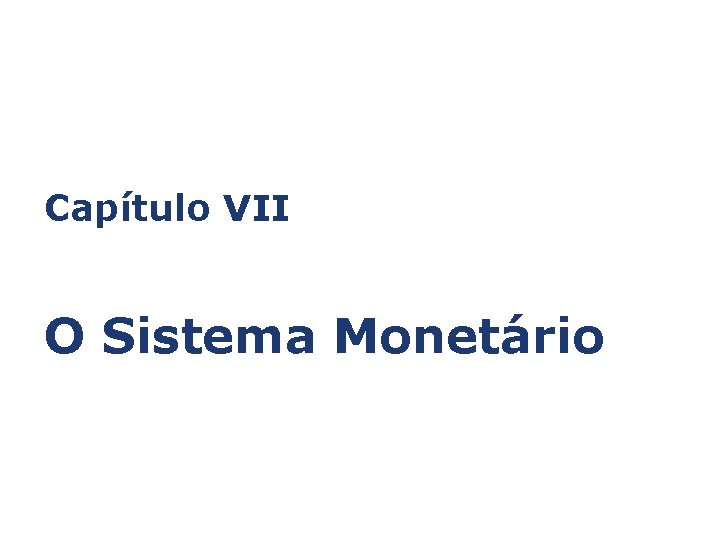 Capítulo VII O Sistema Monetário 