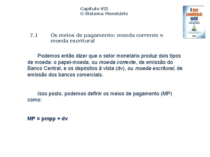 Capítulo VII O Sistema Monetário 7. 1 Os meios de pagamento: moeda corrente e