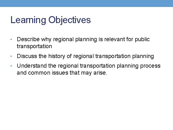 Learning Objectives • Describe why regional planning is relevant for public transportation • Discuss