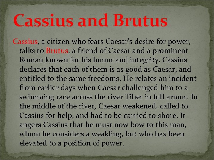 Cassius and Brutus Cassius, a citizen who fears Caesar’s desire for power, talks to