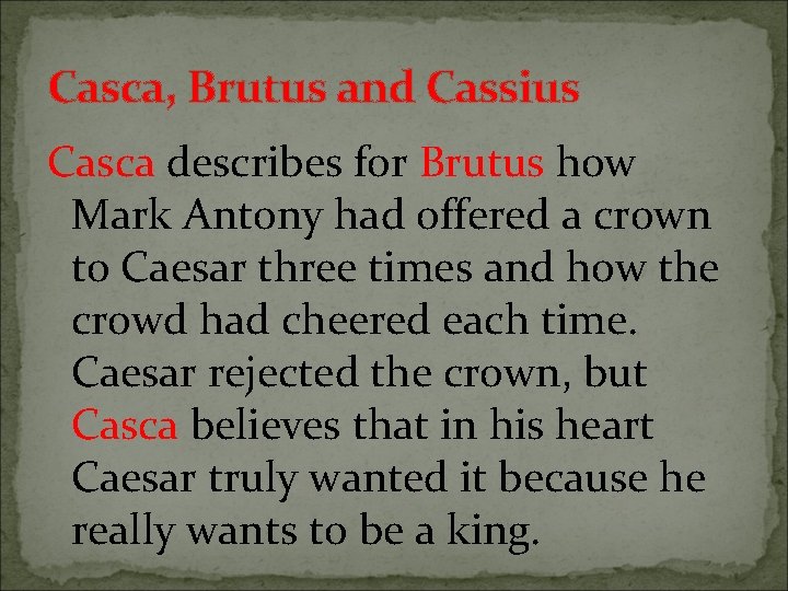 Casca, Brutus and Cassius Casca describes for Brutus how Mark Antony had offered a