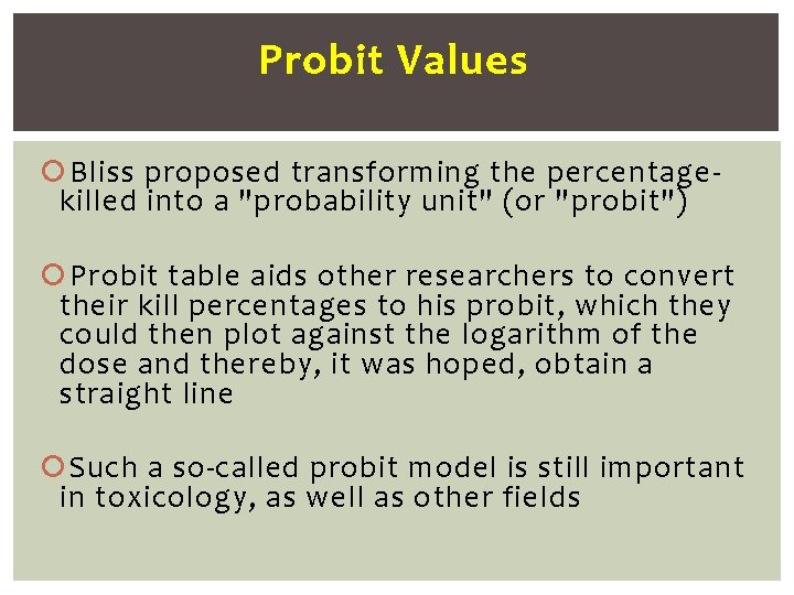 Probit Values Bliss proposed transforming the percentagekilled into a "probability unit" (or "probit") Probit