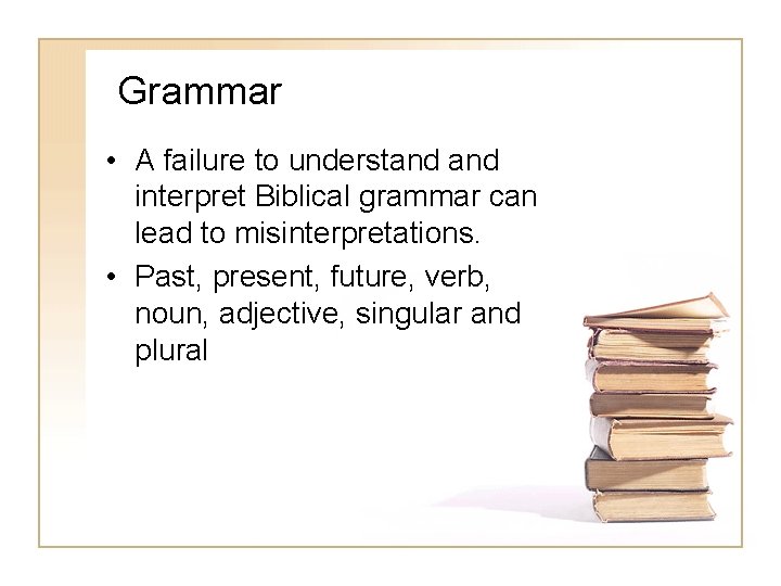 Grammar • A failure to understand interpret Biblical grammar can lead to misinterpretations. •