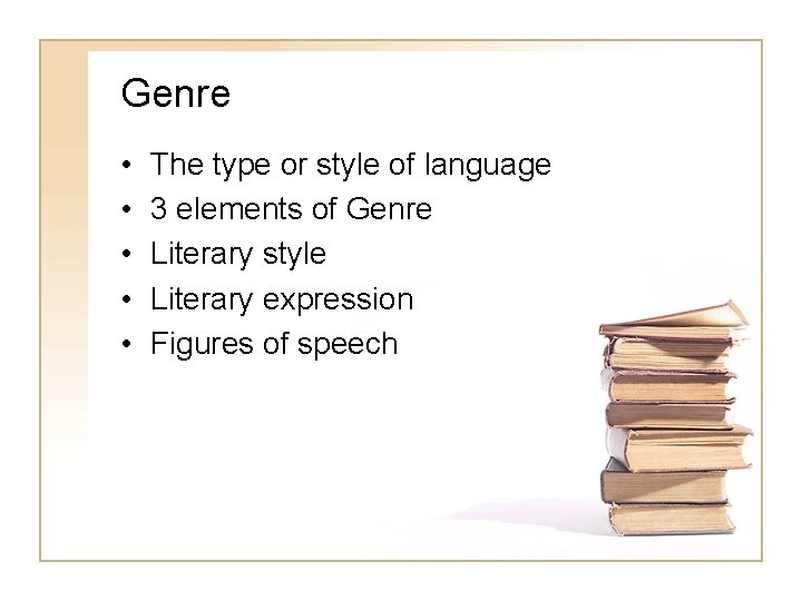 Genre • • • The type or style of language 3 elements of Genre