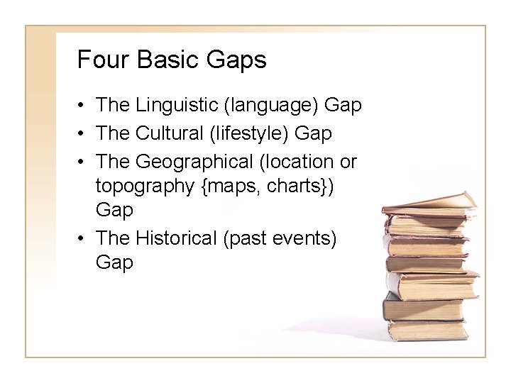 Four Basic Gaps • The Linguistic (language) Gap • The Cultural (lifestyle) Gap •