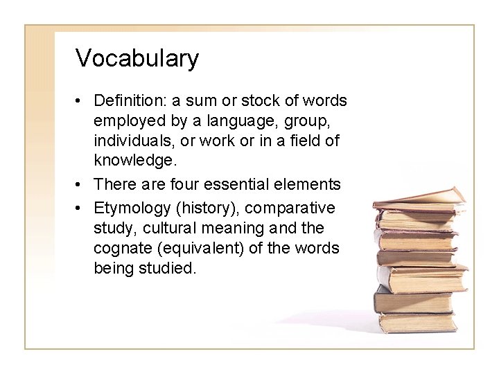 Vocabulary • Definition: a sum or stock of words employed by a language, group,