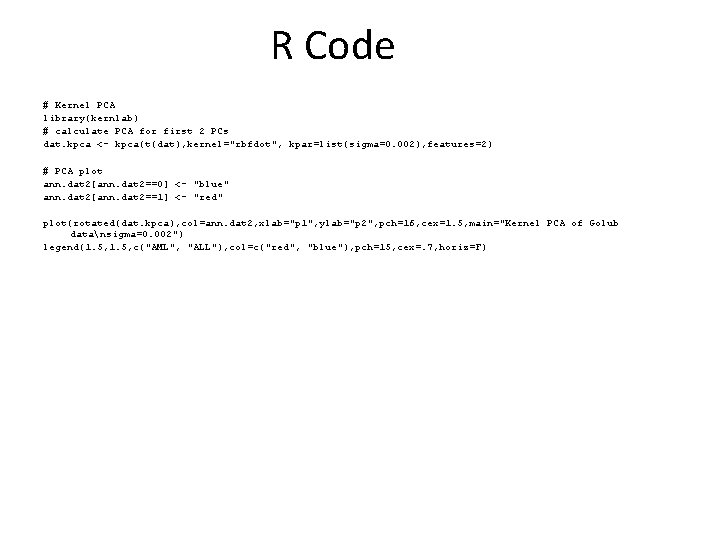 R Code # Kernel PCA library(kernlab) # calculate PCA for first 2 PCs dat.