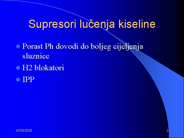 Supresori lučenja kiseline l Porast Ph dovodi do boljeg cijeljenja sluznice l H 2