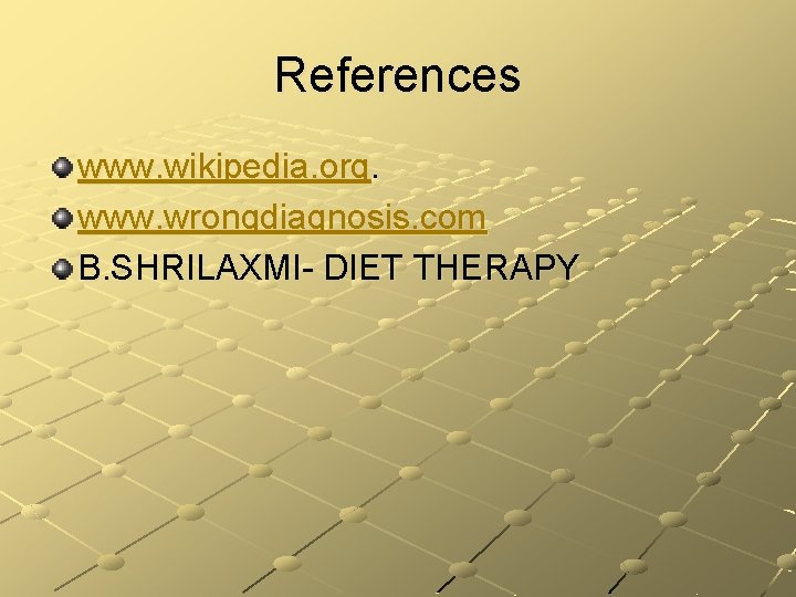 References www. wikipedia. org. www. wrongdiagnosis. com B. SHRILAXMI- DIET THERAPY 