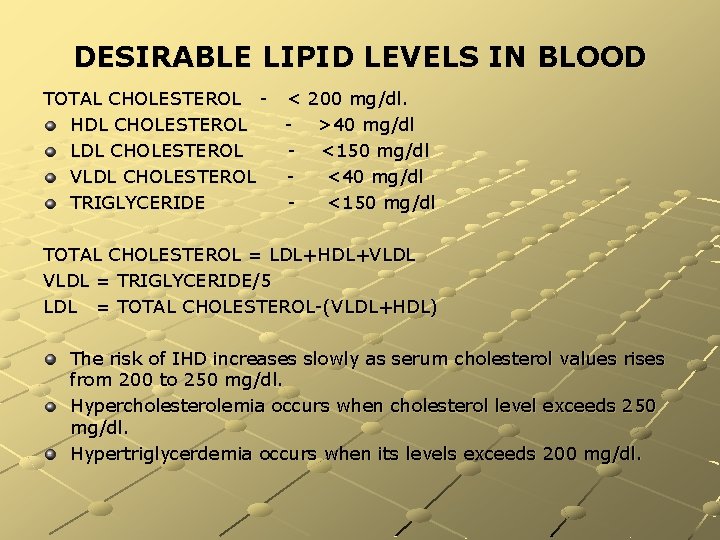 DESIRABLE LIPID LEVELS IN BLOOD TOTAL CHOLESTEROL - < 200 mg/dl. HDL CHOLESTEROL -