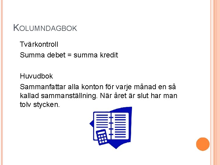 KOLUMNDAGBOK Tvärkontroll Summa debet = summa kredit Huvudbok Sammanfattar alla konton för varje månad