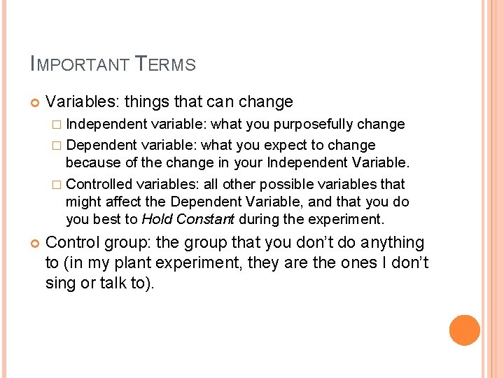IMPORTANT TERMS Variables: things that can change � Independent variable: what you purposefully change