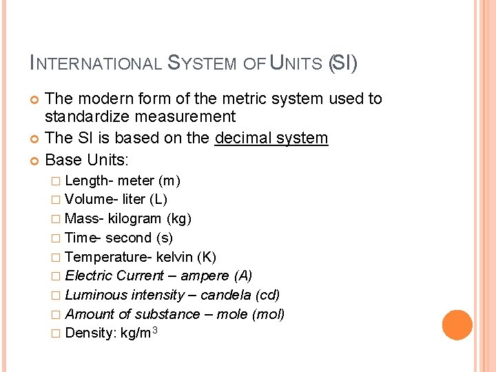 INTERNATIONAL SYSTEM OF UNITS (SI) The modern form of the metric system used to