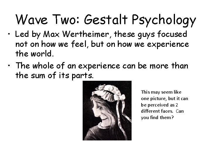 Wave Two: Gestalt Psychology • Led by Max Wertheimer, these guys focused not on