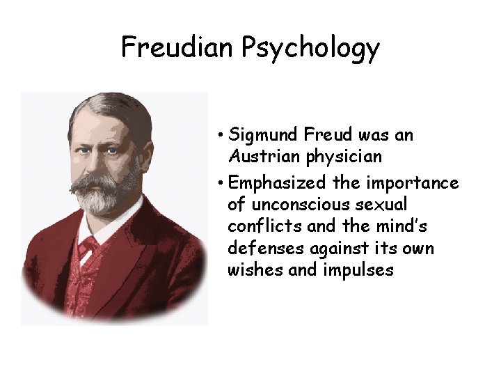 Freudian Psychology • Sigmund Freud was an Austrian physician • Emphasized the importance of