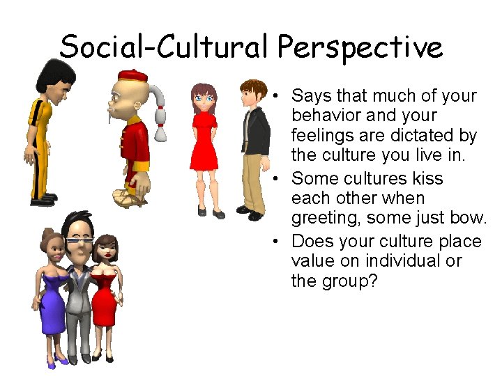 Social-Cultural Perspective • Says that much of your behavior and your feelings are dictated