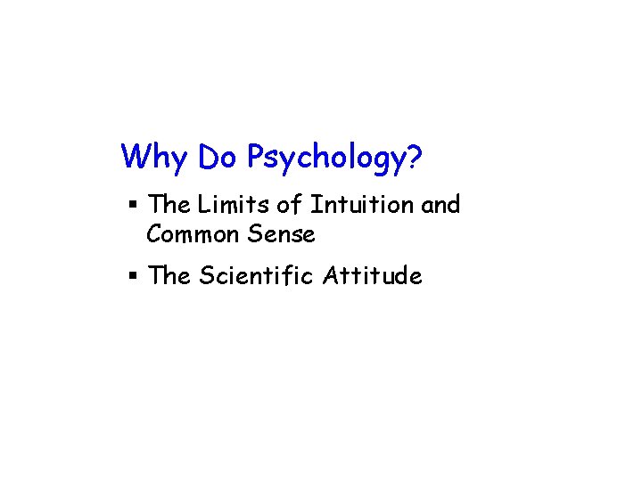 Why Do Psychology? § The Limits of Intuition and Common Sense § The Scientific