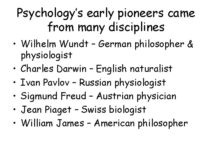 Psychology’s early pioneers came from many disciplines • Wilhelm Wundt – German philosopher &