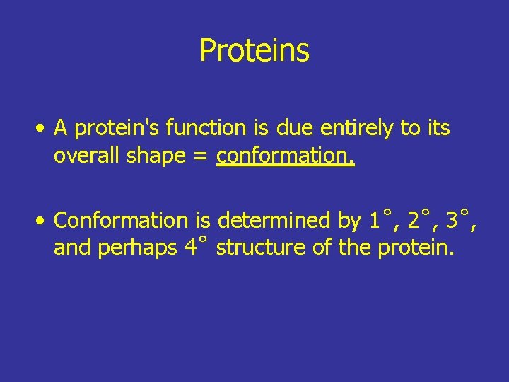 Proteins • A protein's function is due entirely to its overall shape = conformation.