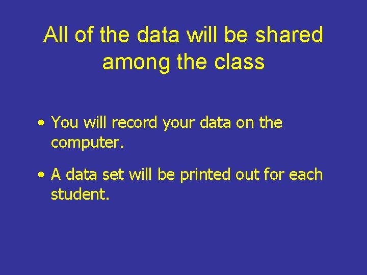 All of the data will be shared among the class • You will record