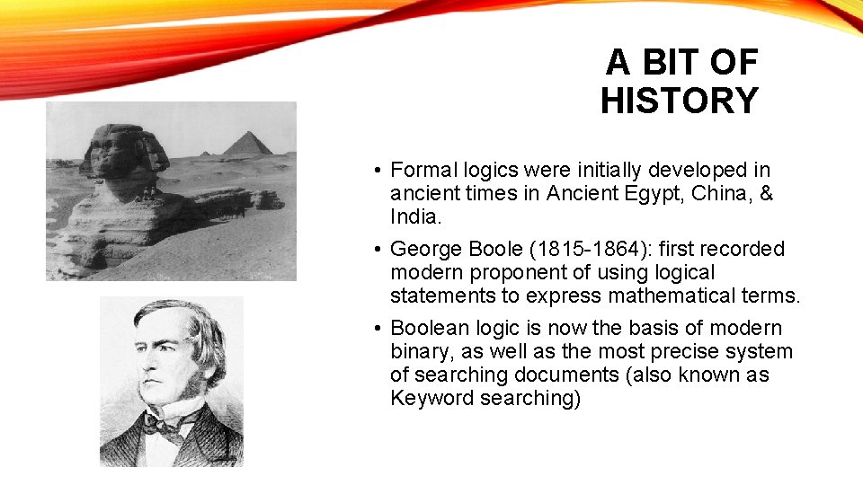 A BIT OF HISTORY • Formal logics were initially developed in ancient times in