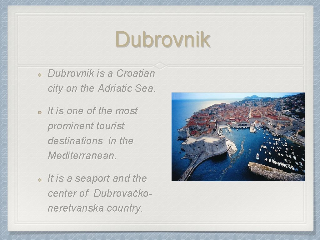 Dubrovnik is a Croatian city on the Adriatic Sea. It is one of the