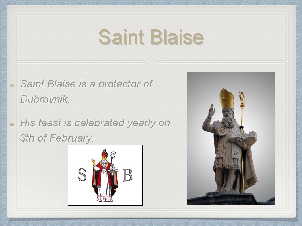 Saint Blaise is a protector of Dubrovnik. His feast is celebrated yearly on 3