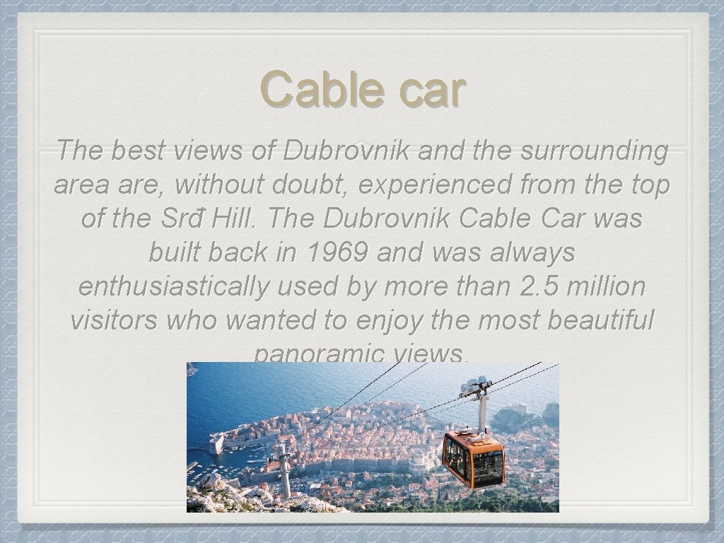 Cable car The best views of Dubrovnik and the surrounding area are, without doubt,
