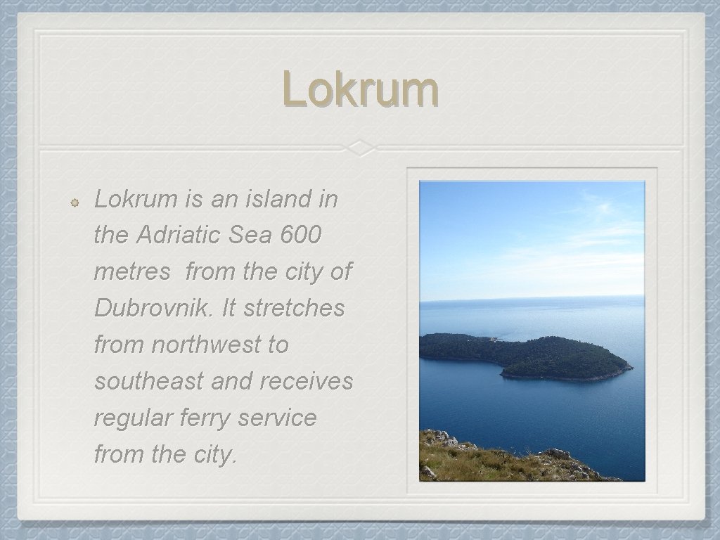 Lokrum is an island in the Adriatic Sea 600 metres from the city of