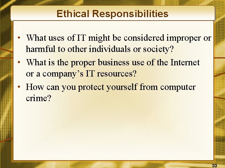 Ethical Responsibilities • What uses of IT might be considered improper or harmful to